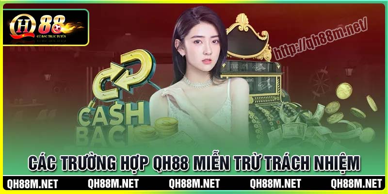Các trường hợp QH88 miễn trừ trách nhiệm