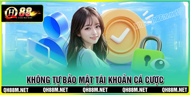 Không chịu trách nhiệm nếu không bảo mật tài khoản