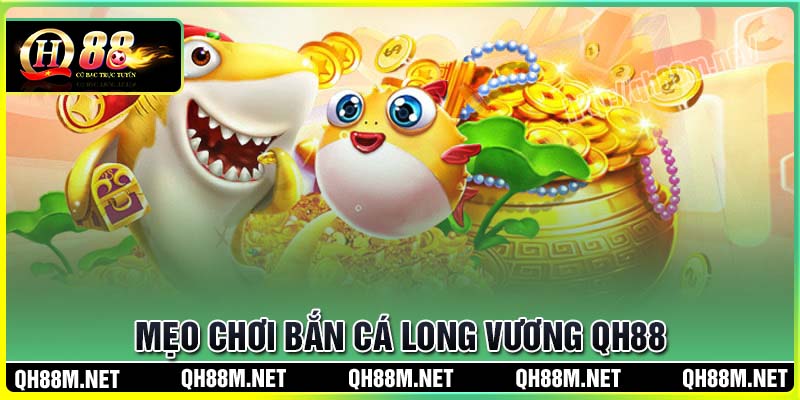 Mẹo chơi Bắn cá Long Vương QH88 hay dễ thắng