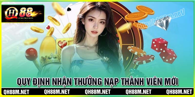 Quy định nhận thưởng nạp thành viên mới tại QH88